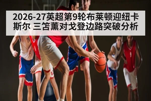 2026-27英超第9轮布莱顿迎纽卡斯尔 三笘薰对戈登边路突破分析